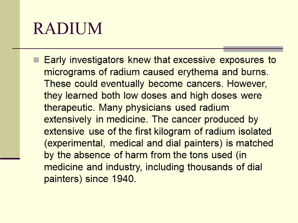 RADIUM Early investigators knew that excessive exposures to micrograms of radium caused erythema and